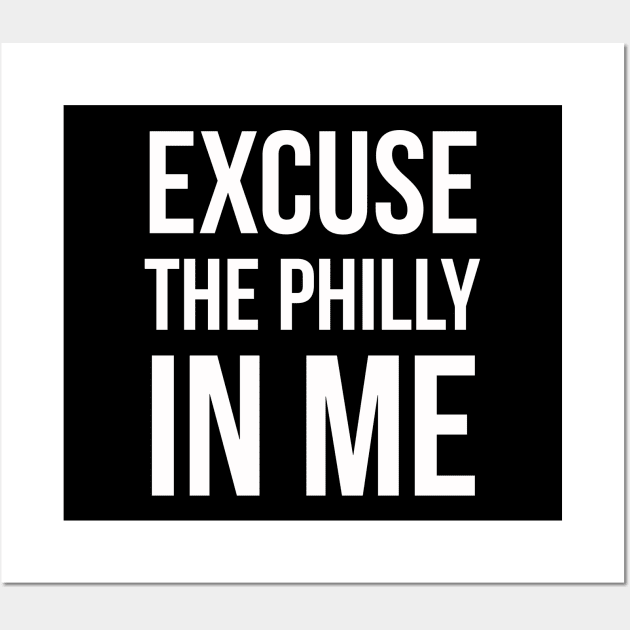 Excuse The Philly In Me Wall Art by evokearo